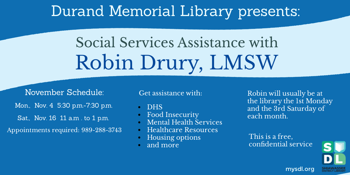 Social Services Assistance with Robin Drury @ Durand Memorial Library. November 4th from 5:30 to 7:30 p.m. and November 16th from 11 a.m. to 1 p.m.