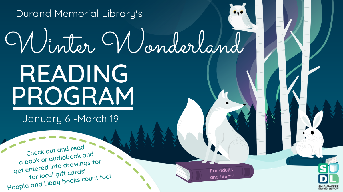 Winter Wonderland Reading Program @ Durand Memorial Library. January 6th frough March 19th. Check out and read books and audiobooks and get entered into drawings for local gift cards! Digital reads count too!