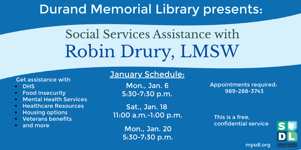 Social Services Assistance with Robin Drury @ Durand Memorial Library. January 6th from 5:30 to 7:30 p.m., January 18th from 11 a.m. to 1 p.m., and January 20th from 5:30 to 7:30 p.m.