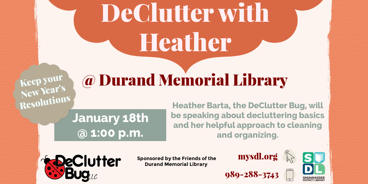 DeClutter with Heather @ Durand Memorial Library. January 18th at 1 p.m. Heather Barta, the DeClutter Bug, will be speaking about decluttering basics and her approach to cleaning and organizing."